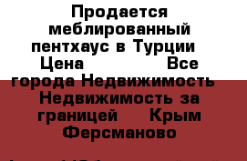 Продается меблированный пентхаус в Турции › Цена ­ 195 000 - Все города Недвижимость » Недвижимость за границей   . Крым,Ферсманово